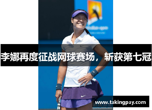 李娜再度征战网球赛场，斩获第七冠