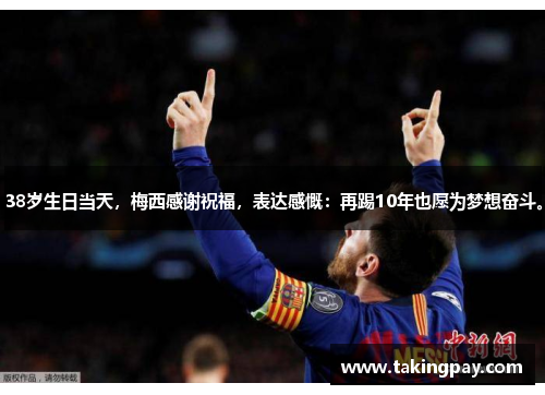 38岁生日当天，梅西感谢祝福，表达感慨：再踢10年也愿为梦想奋斗。
