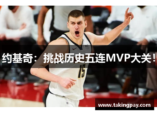 约基奇：挑战历史五连MVP大关！